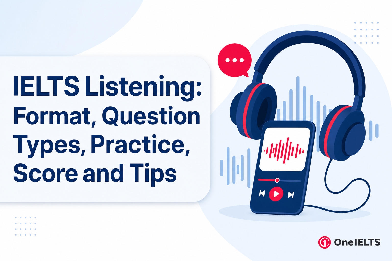 IELTS Listening: Format, Question Types, Practice, Score and Tips