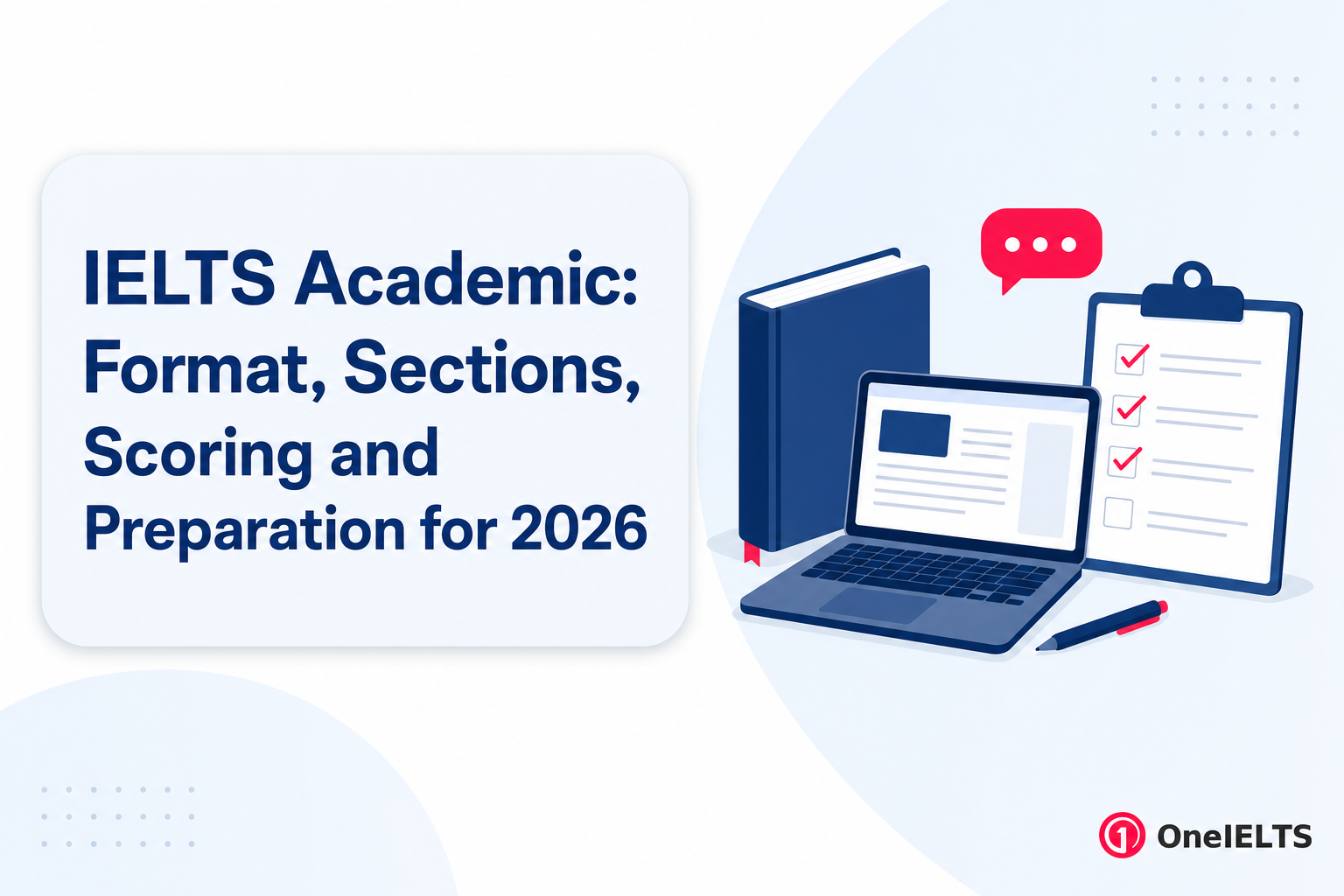 IELTS Academic: Format, Sections, Scoring and Preparation for 2026
