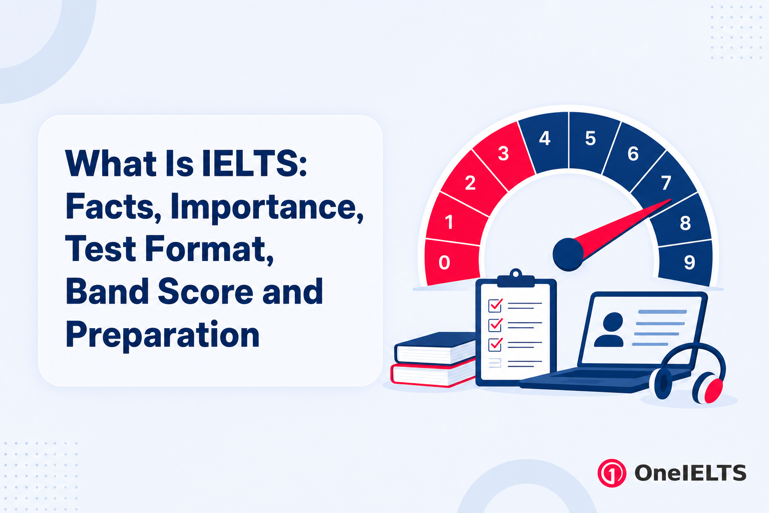 What Is IELTS: Facts, Importance, Test Format, Band Score and Preparation